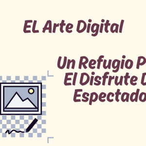 El Arte Digital Un Refugio Para El Disfrute Del Espectador