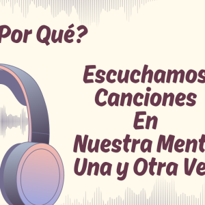 ¿Por qué escuchamos canciones en nuestra mente una y otra vez?